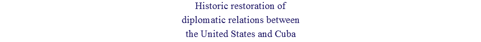 Historic restoration of diplomatic relations between the United States and Cuba